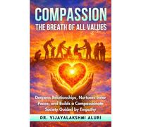 Compassion-The Breath of all values: Deepens relationships, nurtures inner peace, and builds a compassionate society guided by empathy. (Human Values)