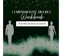 Compassionate Divorce Workbook: For the Broken-Hearted