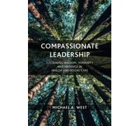 Compassionate Leadership: Sustaining Wisdom, Humanity and Presence in Health and Social Care