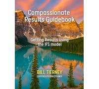 Compassionate Results Guidebook: Getting Results Using the IFS model