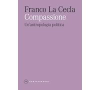 Compassione. Un'antropologia politica (Eliche)