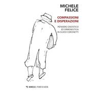 Compassioni e disperazioni. Gnosi ed ermeneutica in Guido Ceronetti (Punti di vista)