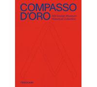 Compasso d'Oro ADI Design Museum. Historical collection. Ediz. illustrata (Treccani libri d'arte)