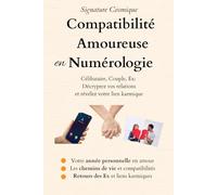 Compatibilité Amoureuse en Numérologie: Célibataire, Couple, Ex : Décryptez vos relations et révélez votre lien karmique