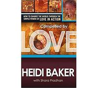 Compelled by Love: How to Change the World Through the Simple Power of Love in Action