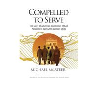 Compelled to Serve: The Story of American Assemblies of God Missions in Early 20th Century China