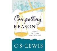 COMPELLING REASON: A Thoughtful Collection of Essays on Christianity Ethics and Logic