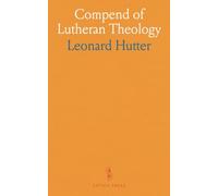 Compend of Lutheran Theology: A Summary of Christian Doctrine, Derived From the Word of God and the Symbolical Books of the Evangelical Lutheran Church