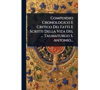 Compendio Cronologico E Critico Dei Fatti E Scritti Della Vita Del ... Taumaturgo S. Antonio...