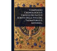 Compendio Cronologico E Critico Dei Fatti E Scritti Della Vita Del ... Taumaturgo S. Antonio...