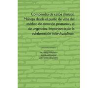 Compendio de casos clínicos. Manejo desde el punto de vista del médico de atención primaria y el de urgencias. Importancia de la colaboración interdisciplinar.