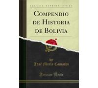 Compendio de Historia de Bolivia (Classic Reprint)