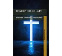 COMPENDIO DE LA FE: Revelación, obediencia y perseverancia (COMPENDIO DE LAS ESCRITURAS)
