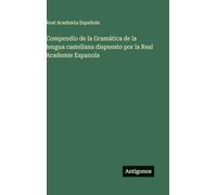 Compendio de la Gramática de la lengua castellana dispuesto por la Real Academie Espanola