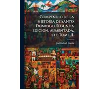 Compendio de la Historia de Santo Domingo. Segunda edicion, aumentada, etc.Tome II.