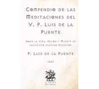 Compendio de las Meditaciones del V. P. Luis de la Puente: Sobre la Vida, Pasión y Muerte de Jesucristo nuestro Redentor (Facsímil de 1847) (Clásicos Católicos de El Templario Editorial)