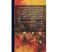 Compendio De Los Veinte Libros De Reflexiones Militares, Que En Diez Tomos En Quarto Escribió El Teniente General Don Alvaro De Navia Osorio ...: Tomo Primero