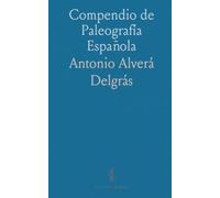 Compendio de Paleografía Española: Escuela para Leer Letras Históricas de España hasta el s. XVIII