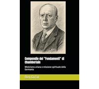 Compendio dei "Fondamenti" di Chamberlain: Misticismo ariano e missione spirituale della Germania: 2 (Razz-istica)