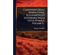 Compendio Della Storia Civile, Ecclesiastica E Letteraria Della CittÃ D'imola, Volume 2...