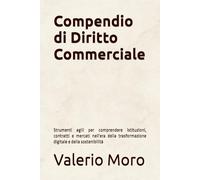 Compendio di Diritto Commerciale: Uno strumento agile per comprendere istituzioni, contratti e mercati nell'era della trasformazione digitale e della sostenibilità