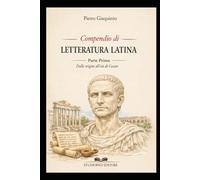 Compendio di LETTERATURA LATINA: Parte prima dalle Origini all'età di Cesare (I PIGINI STUDIOPIGI)