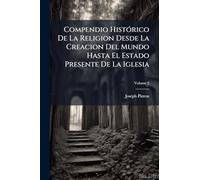 Compendio HistÃ3rico De La Religion Desde La Creacion Del Mundo Hasta El Estado Presente De La Iglesia
