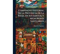 Compendio Historial De La Provincia De La Rioja, De Sus Santos, Y Milagrosos Santuarios