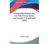 Compendio Historico De Las Vidas De Los Santos Canonizados Y Beatificados (1829)