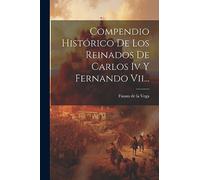 Compendio Histórico De Los Reinados De Carlos Iv Y Fernando Vii...