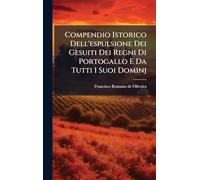 Compendio Istorico Dell'espulsione Dei Gesuiti Dei Regni Di Portogallo E Da Tutti I Suoi Dominj