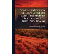Compendio Istorico Dell'espulsione Dei Gesuiti Dei Regni Di Portogallo E Da Tutti I Suoi Dominj