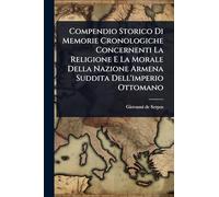 Compendio Storico Di Memorie Cronologiche Concernenti La Religione E La Morale Della Nazione Armena Suddita Dell'imperio Ottomano