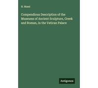 Compendious Description of the Museums of Ancient Sculpture, Greek and Roman, in the Vatican Palace