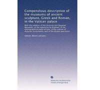 Compendious description of the museums of ancient sculpture, Greek and Roman, in the Vatican palace: With the addition of the Etruscan and Egyptian ... and of the Borgia apartment (Italian Edition)