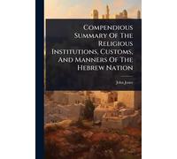 Compendious Summary Of The Religious Institutions, Customs, And Manners Of The Hebrew Nation