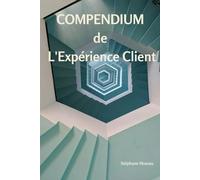 Compendium de l'expérience client: Un raccourci vers l'essentiel des connaissances