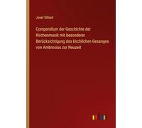 Compendium der Geschichte der Kirchenmusik mit besonderer Berücksichtigung des kirchlichen Gesanges von Ambrosius zur Neuzeit