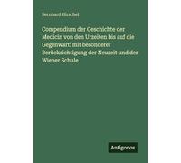 Compendium der Geschichte der Medicin von den Urzeiten bis auf die Gegenwart: mit besonderer Berücksichtigung der Neuzeit und der Wiener Schule