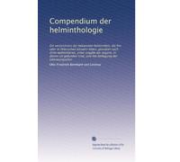 Compendium der helminthologie: Ein verzeichniss der bekannten helminthen, die frei oder in thierischen körpern leben, geordnet nach ihren wohnthieren, ... mit beifügung der litteraturquellen: Volume 1