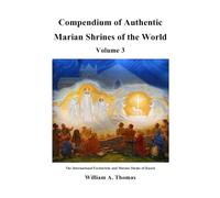 Compendium of Authentic Marian Shrines of the World Volume 3 (Roman Catholic Orthodox Theology and Spirituality and traditional teachings of the Church with, devotions and prayers.)