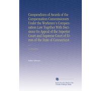 Compendium of Awards of the Compensation Commissioners Under the Workmen's Compensation Law Together With Decisions On Appeal of the Superior Court ... the State of Connecticut ...: V.1 1914/1916