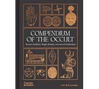Compendium of the Occult: Arcane Artifacts, Magic Rituals, and Sacred Symbolism