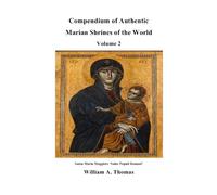 Compendium Vol 2, The Authentic Marian Shrines of the World (Roman Catholic Orthodox Theology and Spirituality and traditional teachings of the Church with, devotions and prayers.)