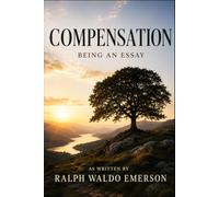 Compensation: Being an Essay as Written by Ralph Waldo Emerson