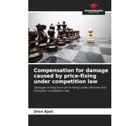 Compensation for damage caused by price-fixing under competition law: Damages arising from price-fixing under German and European competition law