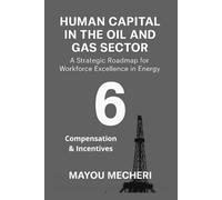 Compensation & Incentives: Designing Reward Systems for Motivation, Safety, and Workforce Excellence (Human Resources in the Oil & Gas Sector)