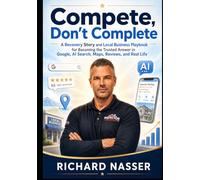 Compete, Don’t Complete: A Recovery Story, Local Business Mission, and No-Bullshit Playbook for Becoming the Answer