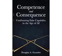 COMPETENCE AND CONSEQUENCE: Confronting False Capability in the Age of AI