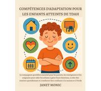 COMPÉTENCES D'ADAPTATION POUR LES ENFANTS ATTEINTS DE TDAH: Le compagnon quotidien essentiel pour les parents, les enseignants et les soignants pour aider les enfants à gérer leurs émotions, à créer d